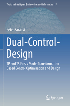 Paperback Dual-Control-Design: Tp and Ts Fuzzy Model Transformation Based Control Optimisation and Design Book