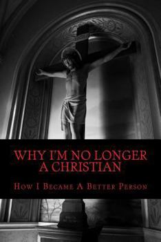 Paperback Why I'm No Longer a Christian: How I Became a Better Person Book