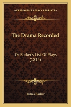 Paperback The Drama Recorded: Or Barker's List Of Plays (1814) Book
