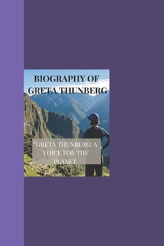 BIOGRAPHY OF GRETA THUNBERG: "Greta Thunberg: A Voice for the Planet