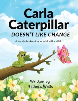 Carla Caterpillar Doesn't Like Change (Stories with a Difference)