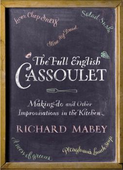 Hardcover The Full English Cassoulet: Making Do in the Kitchen. by Richard Mabey with Polly Munro Book