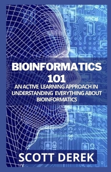 Paperback Bioinformatics 101: An Active Learning Approach In Understanding Everything About Bioinformatics Book