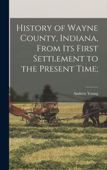 Hardcover History of Wayne County, Indiana, From its First Settlement to the Present Time; Book