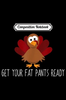 Composition Notebook: Get Your Fat Pants Ready Turkey Funny Thanksgiving