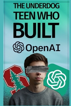 OpenAI: The Underdog Teen Who Built OpenAI