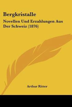 Bergkristalle: Novellen Und Erzahlungen Aus Der Schweiz (1876)