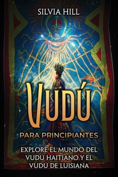 Vudú para principiantes: Explore el mundo del vudú haitiano y el vudú de Luisiana (Prácticas espirituales) (Spanish Edition)