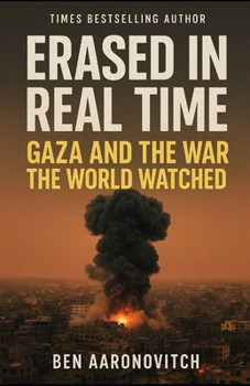 Erased in Real Time: Gaza and the War the World Watched