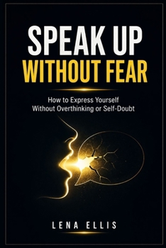 Paperback Speak Up Without Fear: How to Express Yourself Without Overthinking or Self-Doubt Book
