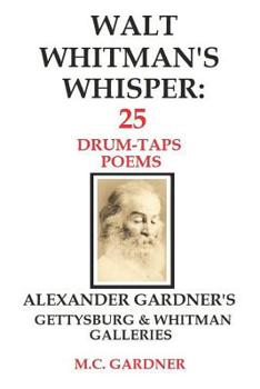 Paperback Walt Whitman's Whisper: 25 Drum-Taps Poems: Alexander Gardner's Gettysburg & Whitman Galleries Book