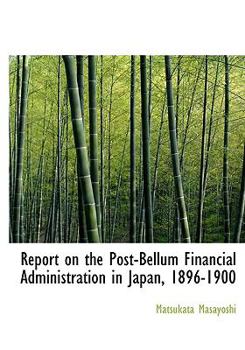 Paperback Report on the Post-Bellum Financial Administration in Japan, 1896-1900 [Large Print] Book