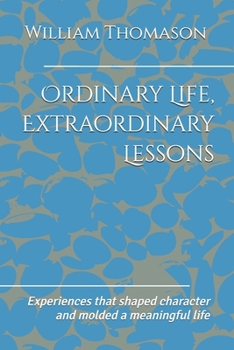 Paperback Ordinary Life, Extraordinary Lessons: Experiences that shaped character and molded a meaningful life Book