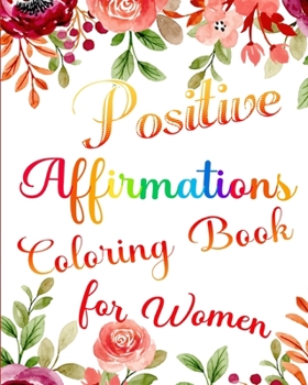 Paperback Positive Affirmations Coloring Book for Women: Boost Your Confidence and Self Esteem with Beautiful Floral Patterns Book