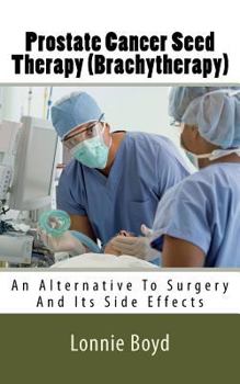 Paperback Prostate Cancer Seed Therapy (Brachytherapy): An Alternative To Surgery And Its Side Effects Book
