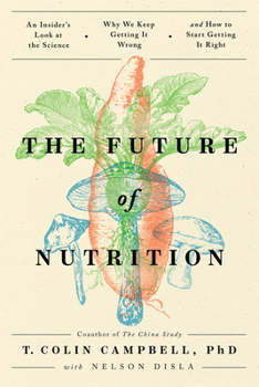 Paperback The Future of Nutrition: An Insider's Look at the Science, Why We Keep Getting It Wrong, and How to Start Getting It Right Book