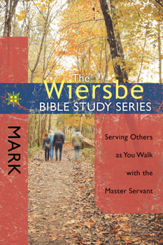 The Wiersbe Bible Study Series: Mark: Serving Others as You Walk with the Master Servant - Book #28 of the Wiersbe Bible Study