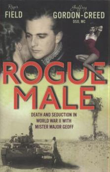 Hardcover Rogue Male: Death and Seduction Behind Enemy Lines with Mister Major Geoff. by Roger Field and Geoffrey Gordon-Creed Book