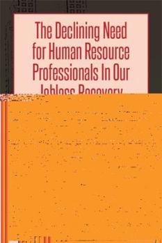 Paperback The Declining Need for Human Resource Professionals in Our Jobless Recovery: Where's the Jobs? Book