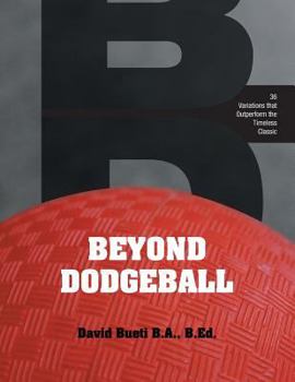 Paperback Beyond Dodgeball: 36 Variations that Outperform the Timeless Classic Book