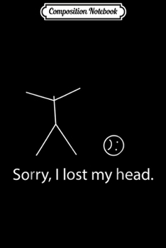 Paperback Composition Notebook: Stick Figure - Sorry I Lost My Head Journal/Notebook Blank Lined Ruled 6x9 100 Pages Book