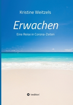 Erwachen - Eine Reise in Corona-Zeiten (German Edition)