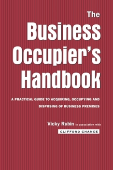 The Business Occupier's Handbook: A Practical Guide to Acquiring, Occupying and Disposing of Business Premises