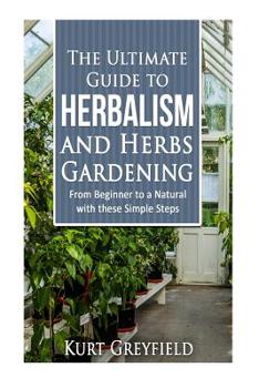 Paperback Growing Herbs: The Ultimate Guide to Herbalism and Herbs Gardening: From Beginner to a NATURAL with these Simple Steps -Herbal remedi Book