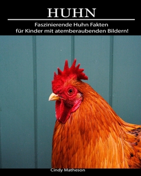Huhn: Faszinierende Huhn Fakten für Kinder mit atemberaubenden Bildern! (German Edition)