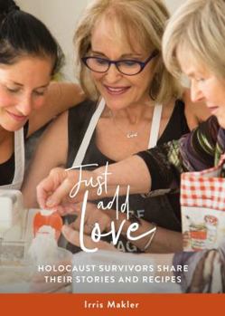 Hardcover Just Add Love: Holocaust Survivors Share their Stories and Recipes Book