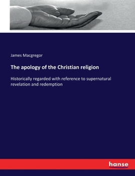 Paperback The apology of the Christian religion: Historically regarded with reference to supernatural revelation and redemption Book