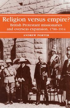 Paperback Religion Versus Empire?: British Protestant Missionaries and Overseas Expansion, 1700-1914 Book