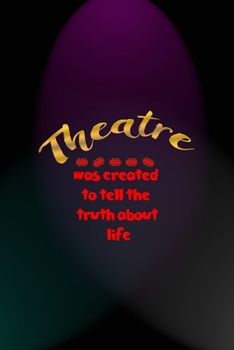 Paperback Theatre Was Created To Tell The Truth About Life: Notebook Journal Composition Blank Lined Diary Notepad 120 Pages Paperback Blue And Purple Light Act Book