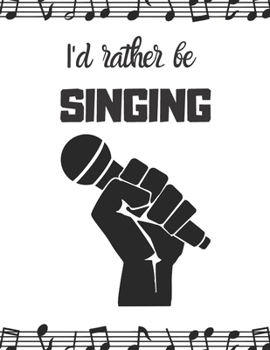 I'd rather be singing: Notebook/notepad/diary/journal perfect gift for all fans of singing. | 80 black lined pages | A4 | 8.5x11 inches