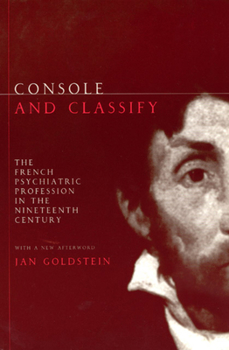 Hardcover Console and Classify: The French Psychiatric Profession in the Nineteenth Century Book