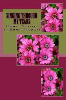 Paperback Singing Through My Tears: (Short Stories By Emma Thomas) Book