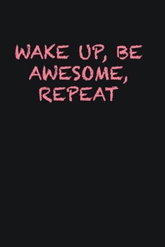 Wake up, Be Awesome, Repeat: Writing careers journals and notebook. A way towards enhancement