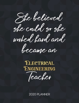 She Believed She Could So She Became An Electrical Engineering Teacher 2020 Planner: 2020 Weekly & Daily Planner with Inspirational Quotes