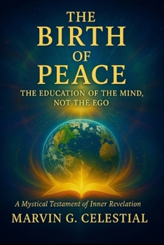 Paperback The BIRTH of PEACE: The Education of the MIND, Not the EGO A Poetic, Philosophical, and Inspirational Guide to Awakening Inner Harmony Book