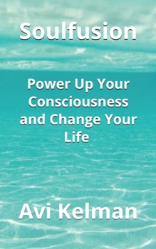 Paperback Soulfusion: Power Up Your Consciousness and Change Your Life Book