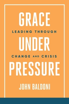 Paperback Grace Under Pressure: Leading Through Change and Crisis Book