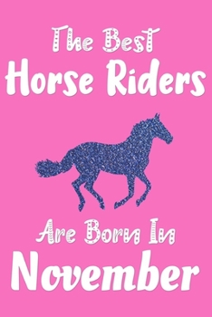 The Best Horse Riders Are Born In November Journal: Horse Lover Gifts for Girls, Funny Horses Notebook, Gift for Horse Lovers