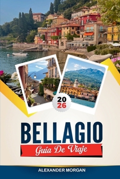 GUÍA DE VIAJE BELLAGIO 2026: Descubre joyas ocultas, monumentos históricos, consejos de viaje y experiencias vacacionales inolvidables (Spanish Edition)