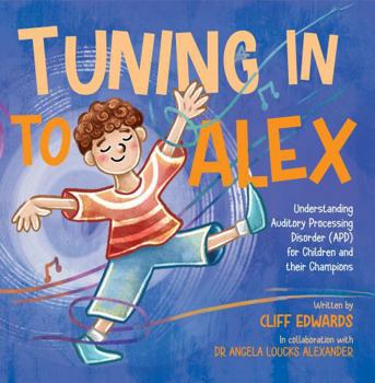 Paperback Tuning in to Alex: Understanding Auditory Processing Disorder (APD) for Children and their Champions Book