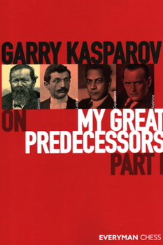 Garry Kasparov on My Great Predecessors,  Part 1 - Book #1 of the My Great Predecessors