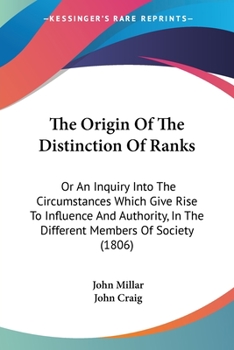 The Origin of the Distinction of Ranks: or, An Inquiry into the Circumstances which Give Rise to Influence and Authority, in the Different Members of Society (Natural Law and Enlightenment Classics)