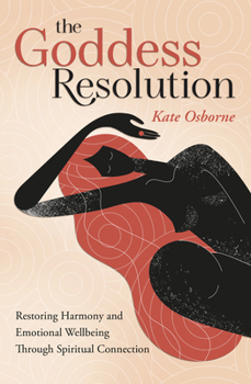 Paperback The Goddess Resolution: Restoring Harmony and Emotional Wellbeing Through Spiritual Connection Book