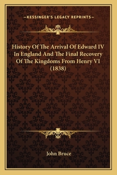 Paperback History Of The Arrival Of Edward IV In England And The Final Recovery Of The Kingdoms From Henry VI (1838) Book