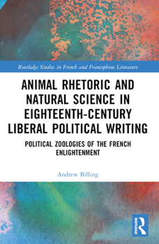 Animal Rhetoric and Natural Science in Eighteenth-Century Liberal Political Writing: Political Zoologies of the French Enlightenment