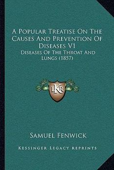 Paperback A Popular Treatise On The Causes And Prevention Of Diseases V1: Diseases Of The Throat And Lungs (1857) Book